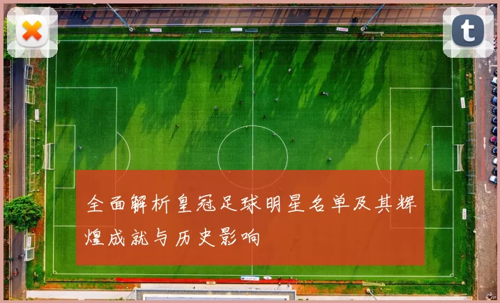 全面解析皇冠足球明星名单及其辉煌成就与历史影响