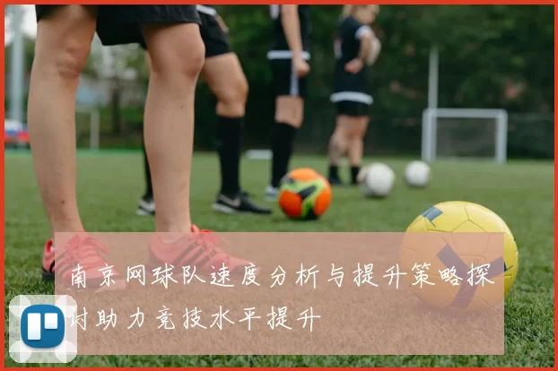 南京网球队速度分析与提升策略探讨助力竞技水平提升